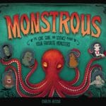 Monstrous – The Lore, Gore, and Science behind Your Favorite Monsters